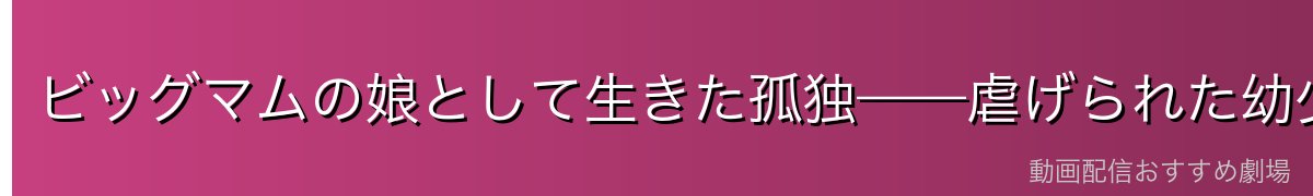 ビッグマムの娘として生きた孤独——虐げられた幼少期
