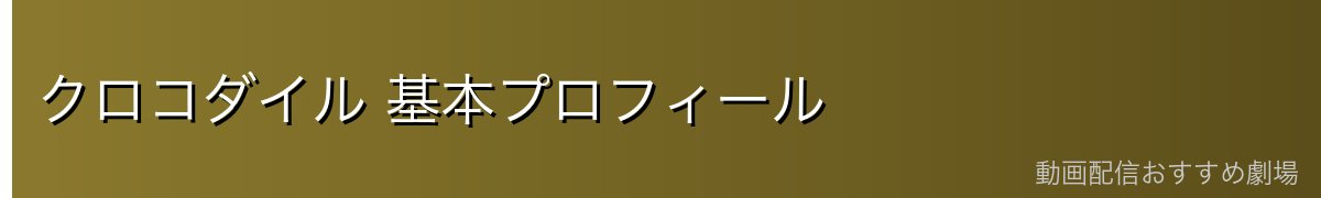 クロコダイル 基本プロフィール