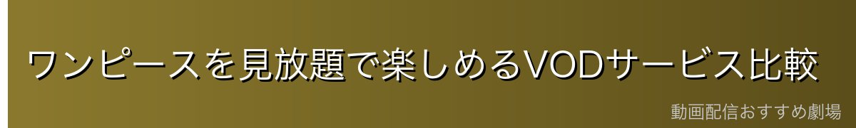 ワンピースを見放題で楽しめるVODサービス比較