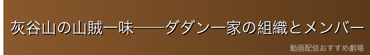 灰谷山の山賊一味——ダダン一家の組織とメンバー