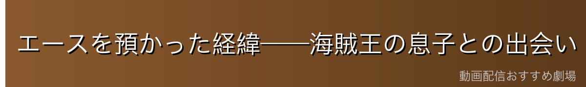 エースを預かった経緯——海賊王の息子との出会い