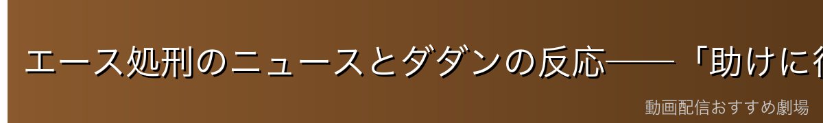 エース処刑のニュースとダダンの反応——「助けに行け、ガープ!」