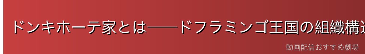 ドンキホーテ家とは——ドフラミンゴ王国の組織構造