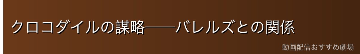 クロコダイルの謀略——バレルズとの関係