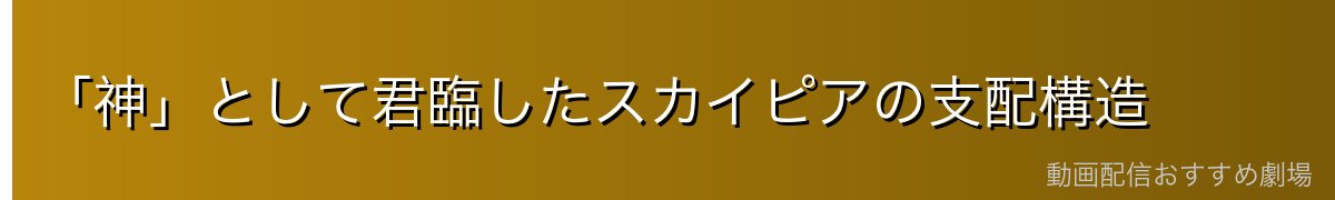 「神」として君臨したスカイピアの支配構造