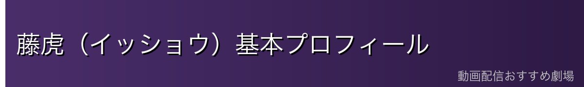 藤虎(イッショウ)基本プロフィール