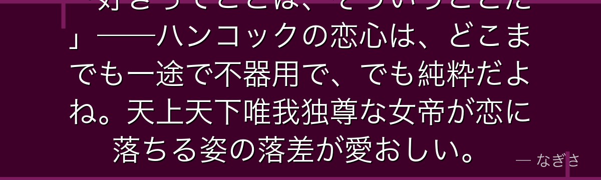 「好きってことは、そういうことだ」——ハンコックの恋心は、どこまでも一途で不器用で、でも純粋だよね。天上天下唯我独尊な女帝が恋に落ちる姿の落差が愛おしい。