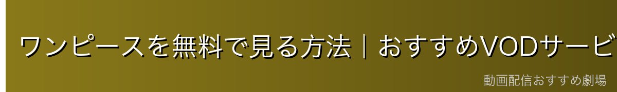 ワンピースを無料で見る方法|おすすめVODサービス比較【2026年最新】