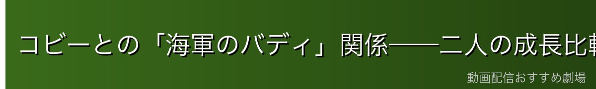 コビーとの「海軍のバディ」関係——二人の成長比較