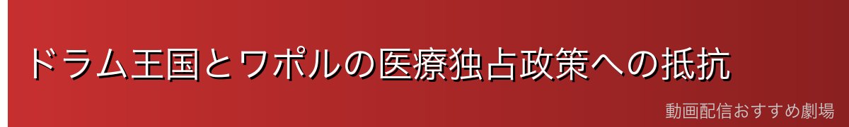 ドラム王国とワポルの医療独占政策への抵抗