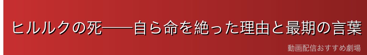 ヒルルクの死——自ら命を絶った理由と最期の言葉