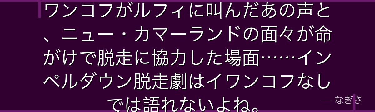 「死ぬんじゃないよ！！！」——イワンコフがルフィに叫んだあの声と、ニュー・カマーランドの面々が命がけで脱走に協力した場面……インペルダウン脱走劇はイワンコフなしでは語れないよね。