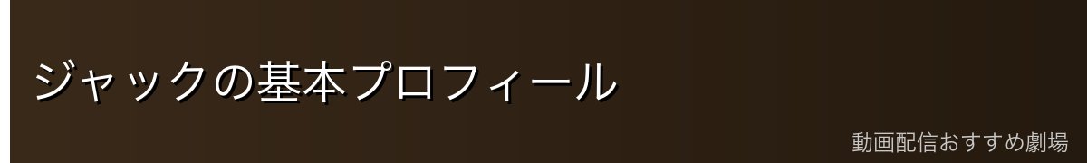 ジャックの基本プロフィール