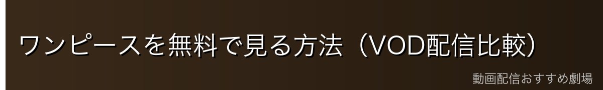 ワンピースを無料で見る方法(VOD配信比較)