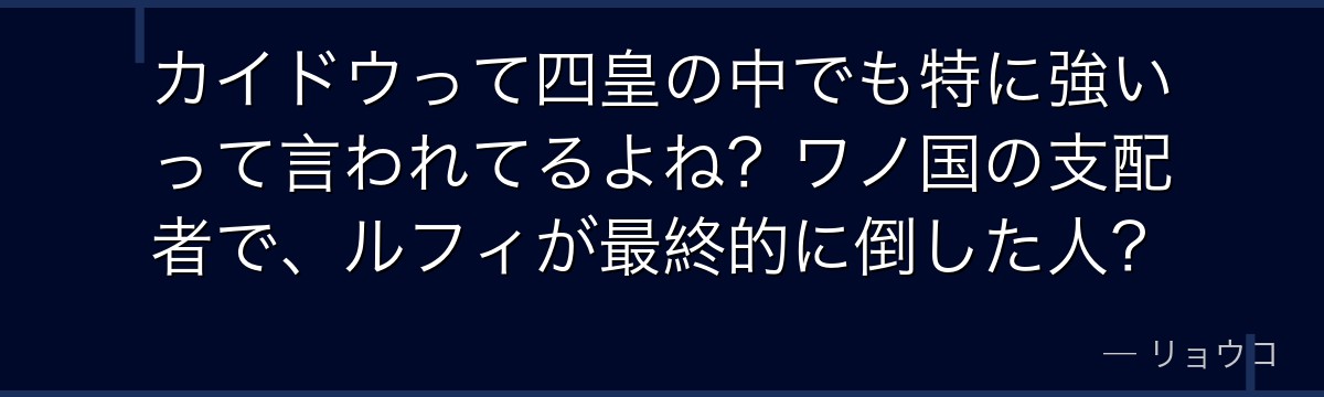 カイドウって四皇の中でも特に強いって言われてるよね?ワノ国の支配者で、ルフィが最終的に倒した人?