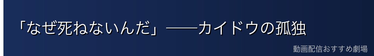 「なぜ死ねないんだ」——カイドウの孤独