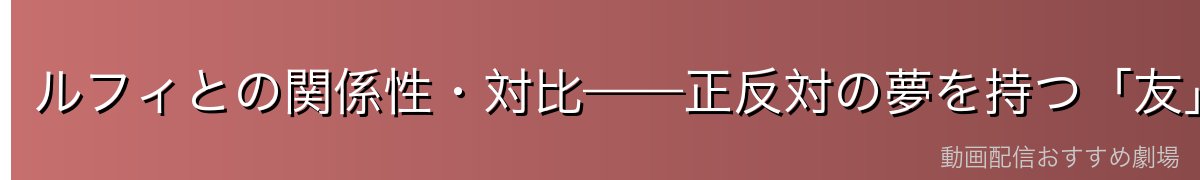 ルフィとの関係性・対比——正反対の夢を持つ「友」