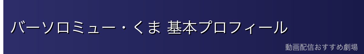 バーソロミュー・くま 基本プロフィール