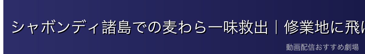 シャボンディ諸島での麦わら一味救出|修業地に飛ばした真意