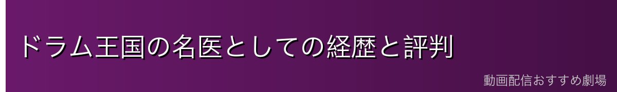 ドラム王国の名医としての経歴と評判