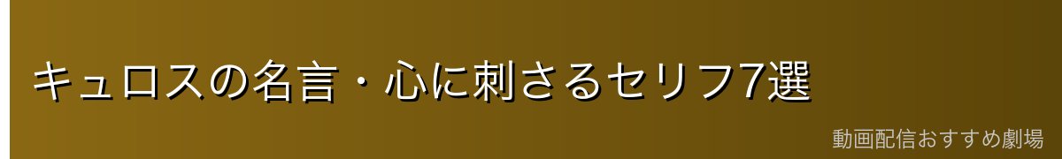 キュロスの名言・心に刺さるセリフ7選