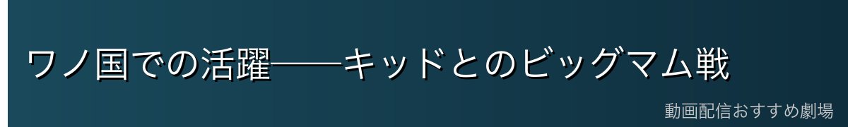 ワノ国での活躍——キッドとのビッグマム戦