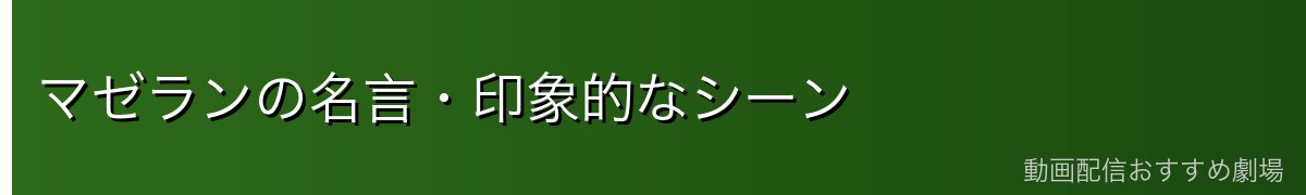 マゼランの名言・印象的なシーン