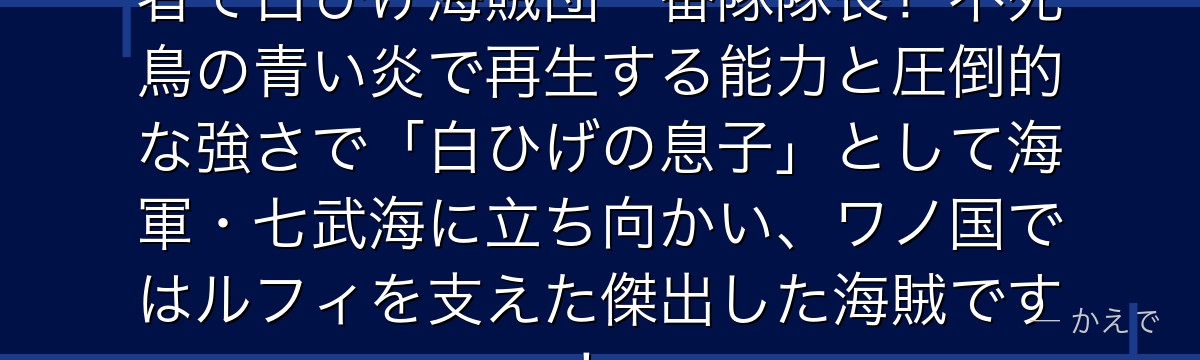 マルコはトリトリの実神話種の能力者で白ひげ海賊団一番隊隊長！不死鳥の青い炎で再生する能力と圧倒的な強さで「白ひげの息子」として海軍・七武海に立ち向かい、ワノ国ではルフィを支えた傑出した海賊です！