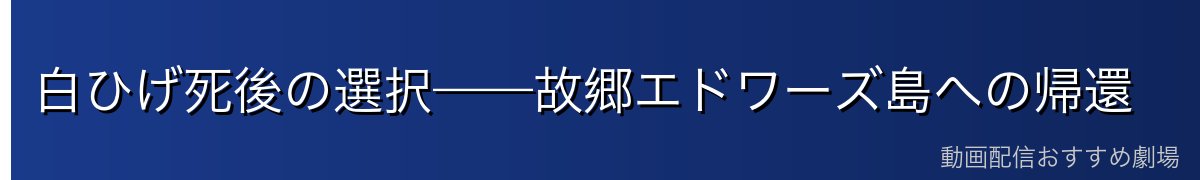 白ひげ死後の選択——故郷エドワーズ島への帰還