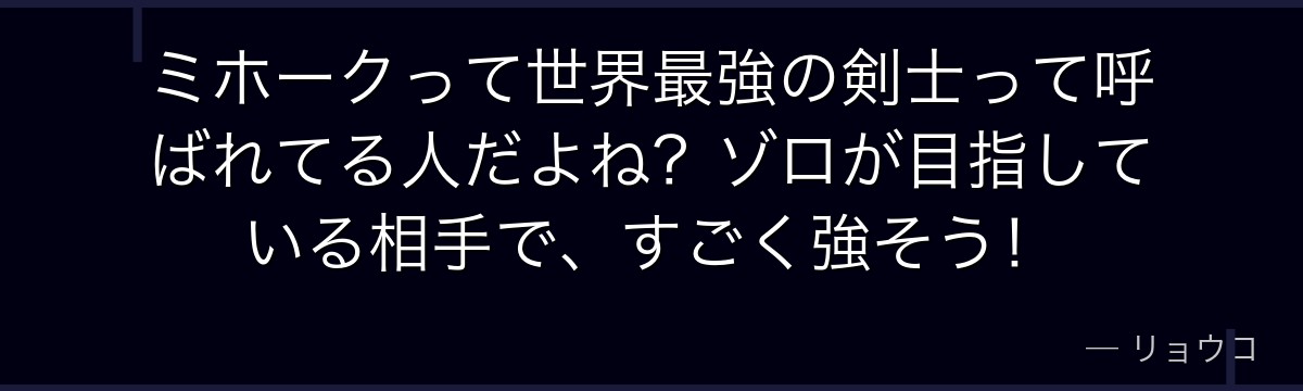 ミホークって世界最強の剣士って呼ばれてる人だよね？ゾロが目指している相手で、すごく強そう！
