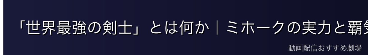 「世界最強の剣士」とは何か｜ミホークの実力と覇気
