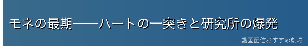 モネの最期——ハートの一突きと研究所の爆発
