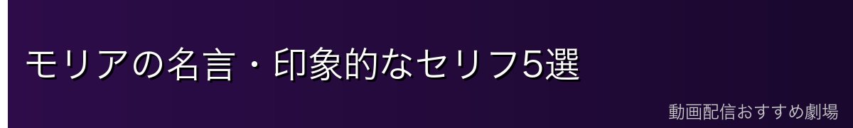 モリアの名言・印象的なセリフ5選