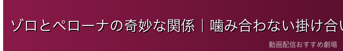 ゾロとペローナの奇妙な関係|噛み合わない掛け合いの魅力