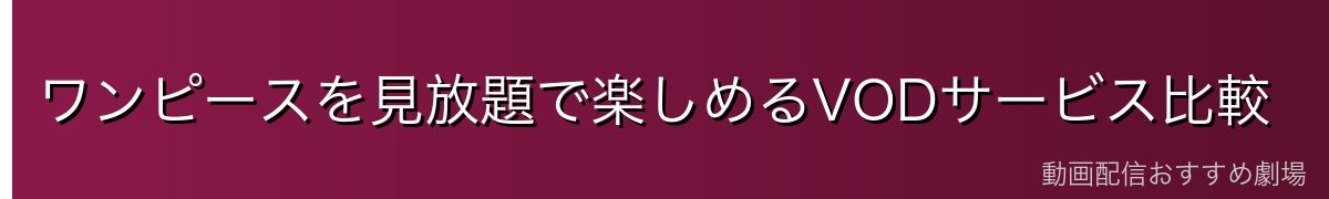 ワンピースを見放題で楽しめるVODサービス比較