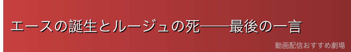 エースの誕生とルージュの死——最後の一言
