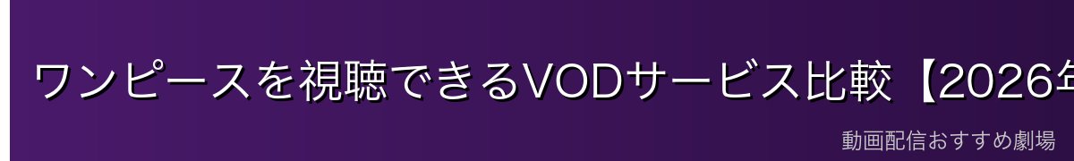 ワンピースを視聴できるVODサービス比較【2026年最新】