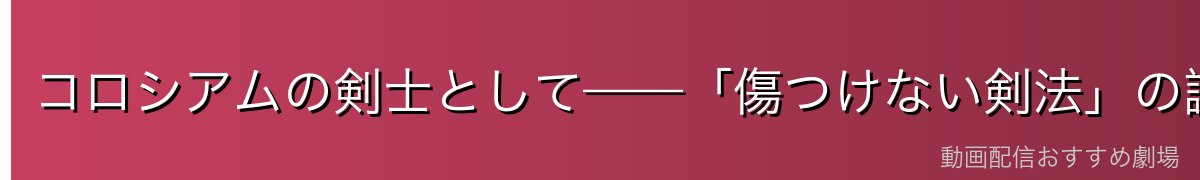 コロシアムの剣士として——「傷つけない剣法」の謎
