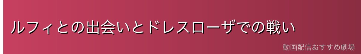 ルフィとの出会いとドレスローザでの戦い
