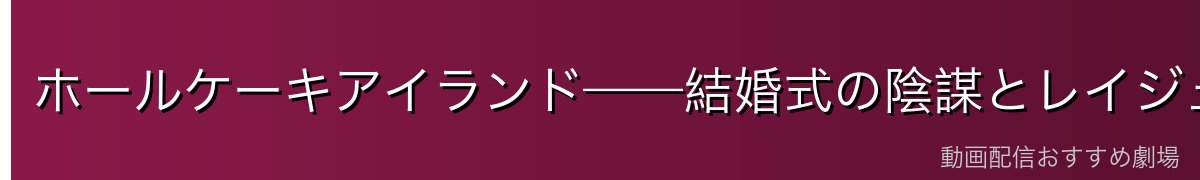 ホールケーキアイランド——結婚式の陰謀とレイジュの真意
