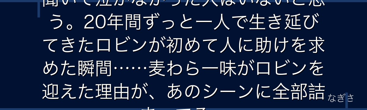 「私は生きたい！」——あの叫びを聞いて泣かなかった人はいないと思う。20年間ずっと一人で生き延びてきたロビンが初めて人に助けを求めた瞬間……麦わら一味がロビンを迎えた理由が、あのシーンに全部詰まってる。
