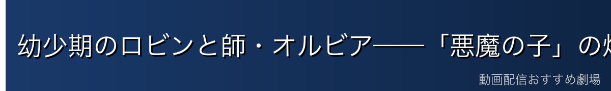 幼少期のロビンと師・オルビア——「悪魔の子」の烙印