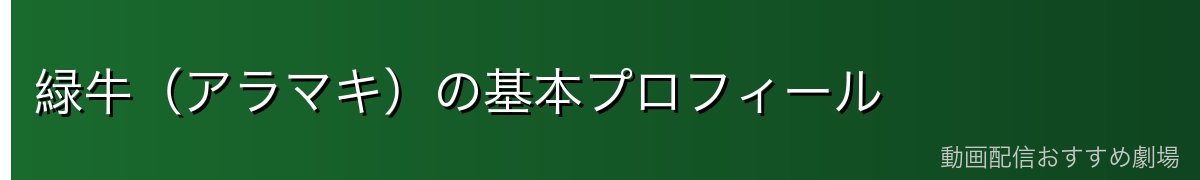 緑牛（アラマキ）の基本プロフィール