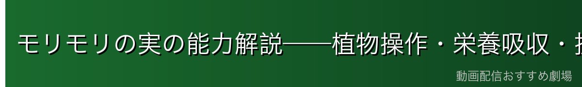 モリモリの実の能力解説——植物操作・栄養吸収・技一覧