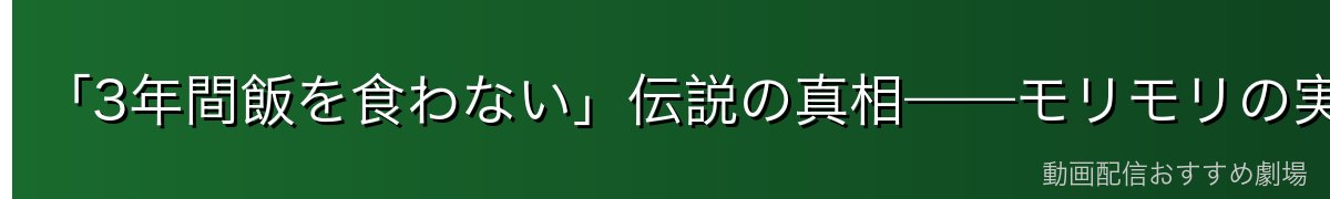 「3年間飯を食わない」伝説の真相——モリモリの実の副作用