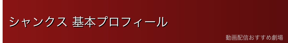 シャンクス 基本プロフィール