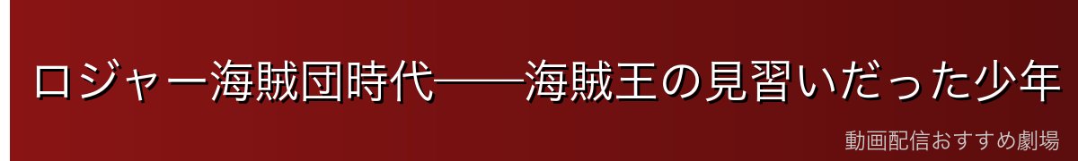 ロジャー海賊団時代——海賊王の見習いだった少年