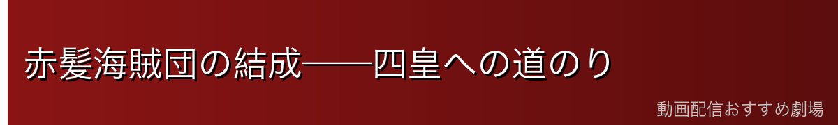 赤髪海賊団の結成——四皇への道のり