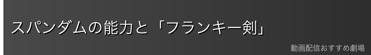 スパンダムの能力と「フランキー剣」