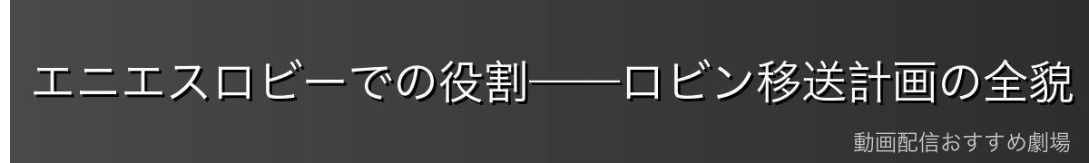 エニエスロビーでの役割——ロビン移送計画の全貌